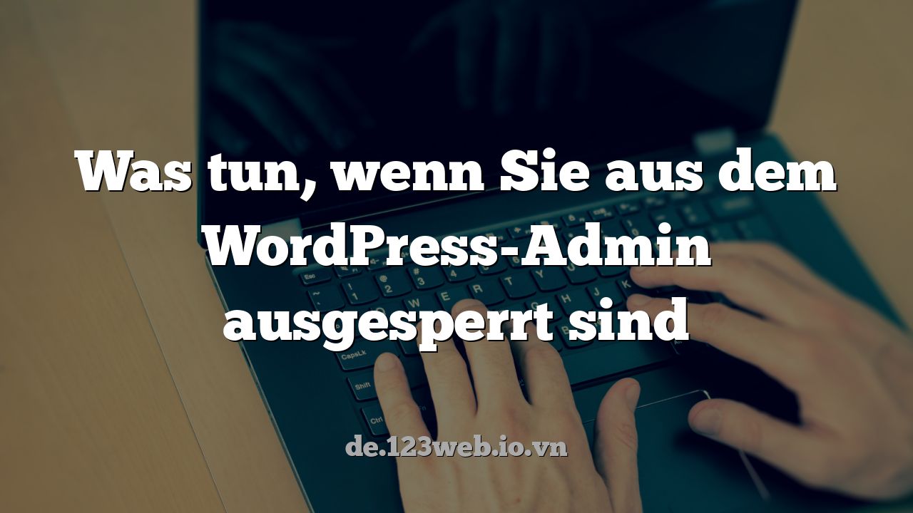 Was tun, wenn Sie aus dem WordPress-Admin ausgesperrt sind