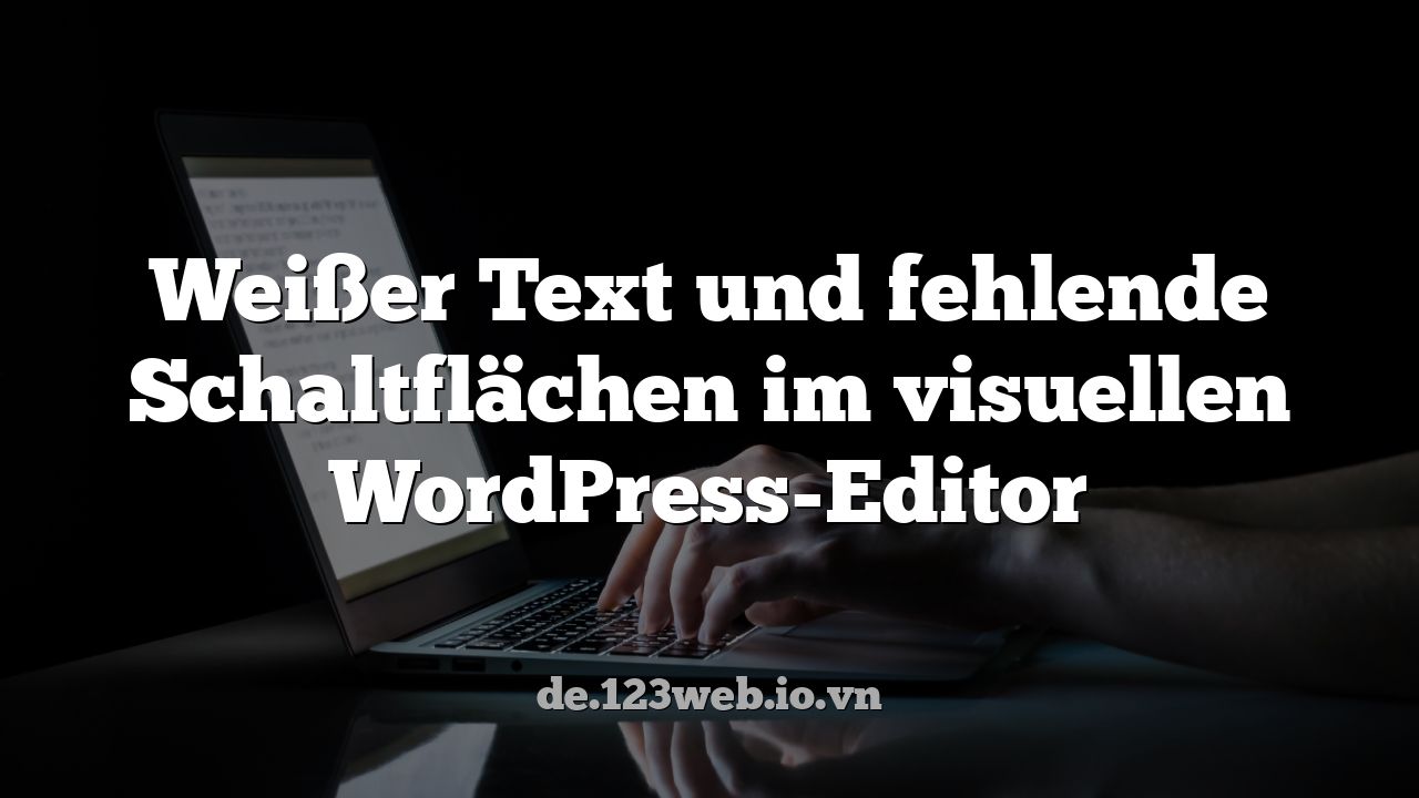 Weißer Text und fehlende Schaltflächen im visuellen WordPress-Editor