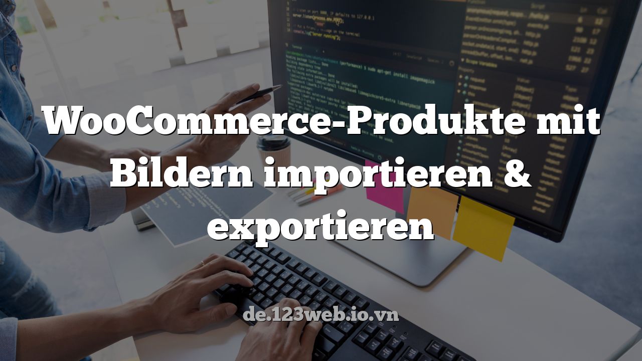 WooCommerce-Produkte mit Bildern importieren & exportieren