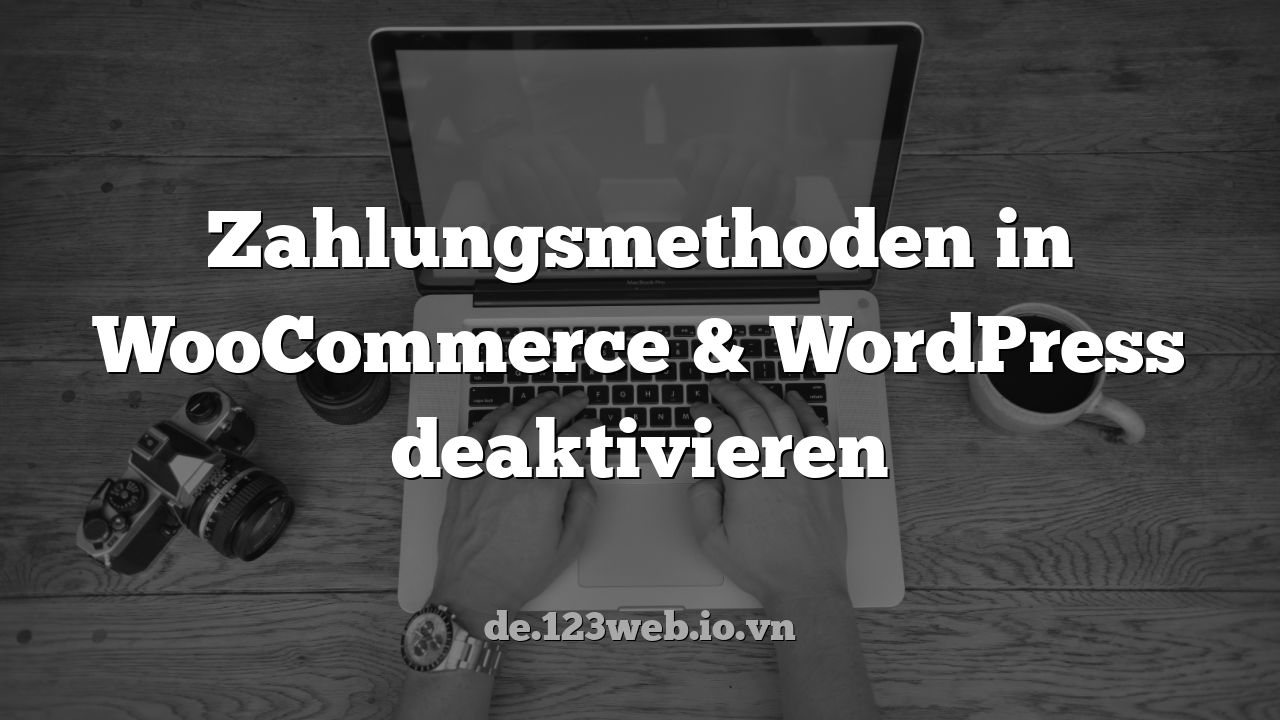 Zahlungsmethoden in WooCommerce & WordPress deaktivieren