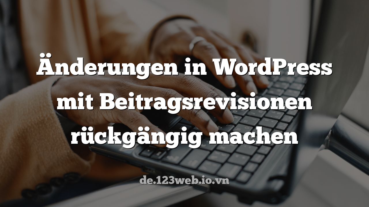 Änderungen in WordPress mit Beitragsrevisionen rückgängig machen