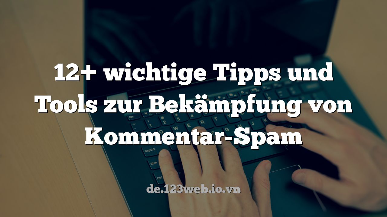 12+ wichtige Tipps und Tools zur Bekämpfung von Kommentar-Spam