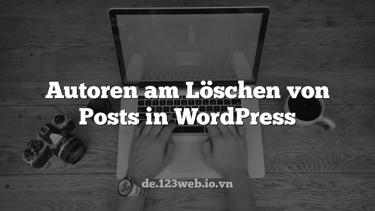 Autoren am Löschen von Posts in WordPress