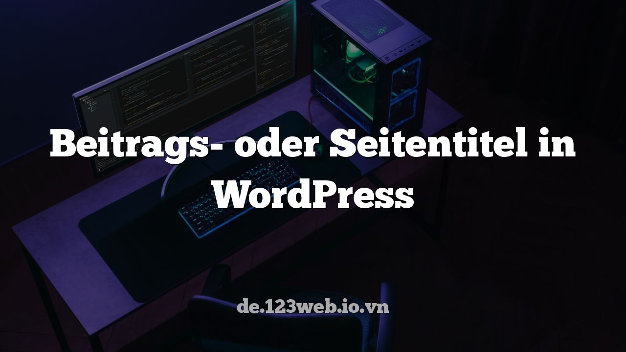 Beitrags- oder Seitentitel in WordPress