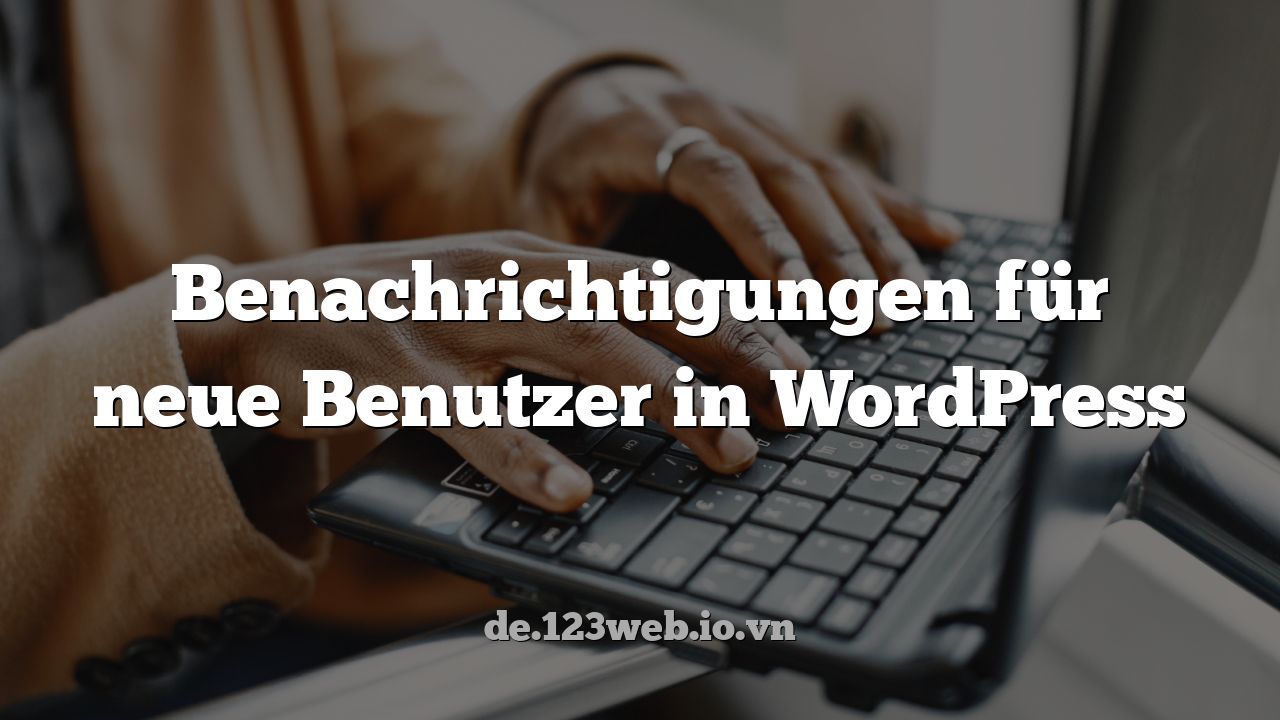 Benachrichtigungen für neue Benutzer in WordPress