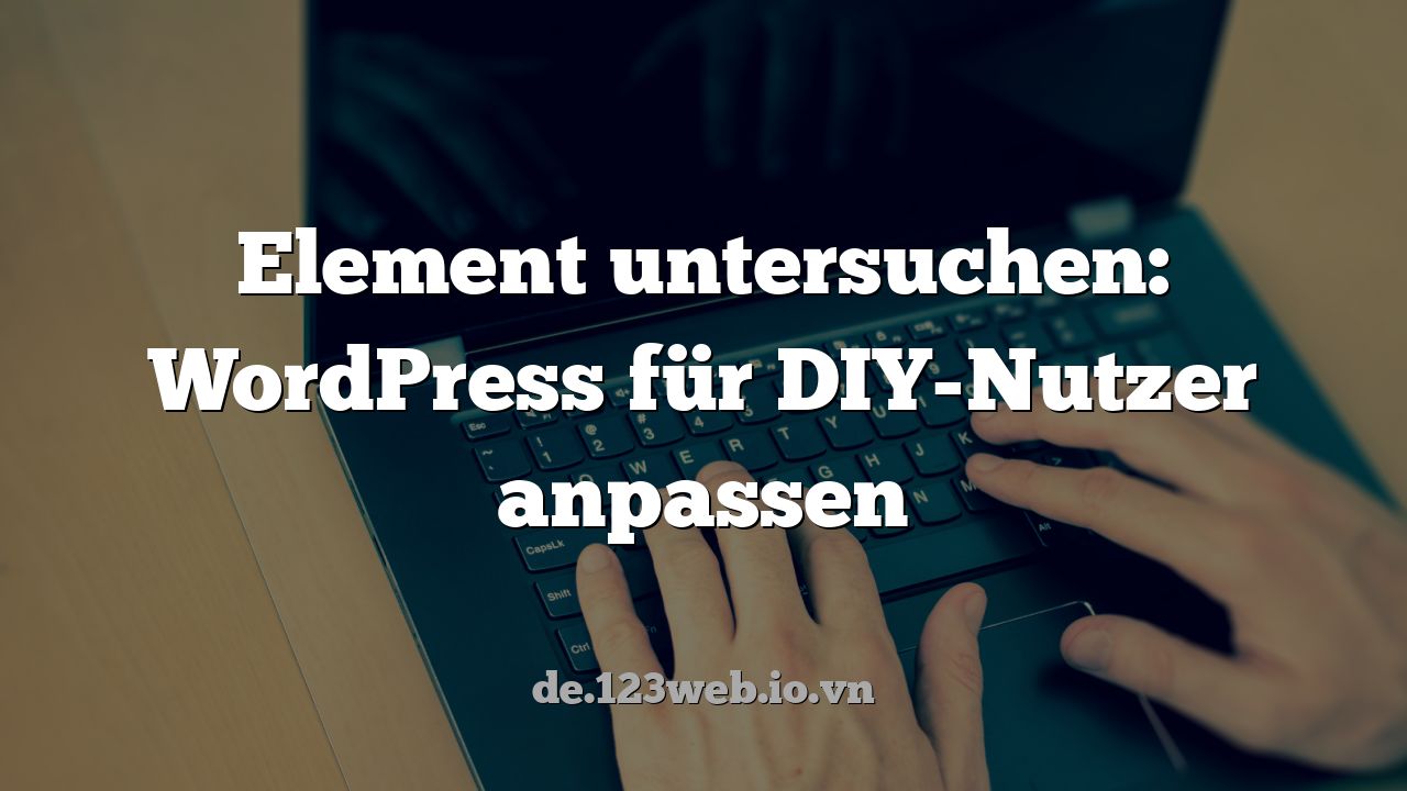 Element untersuchen: WordPress für DIY-Nutzer anpassen