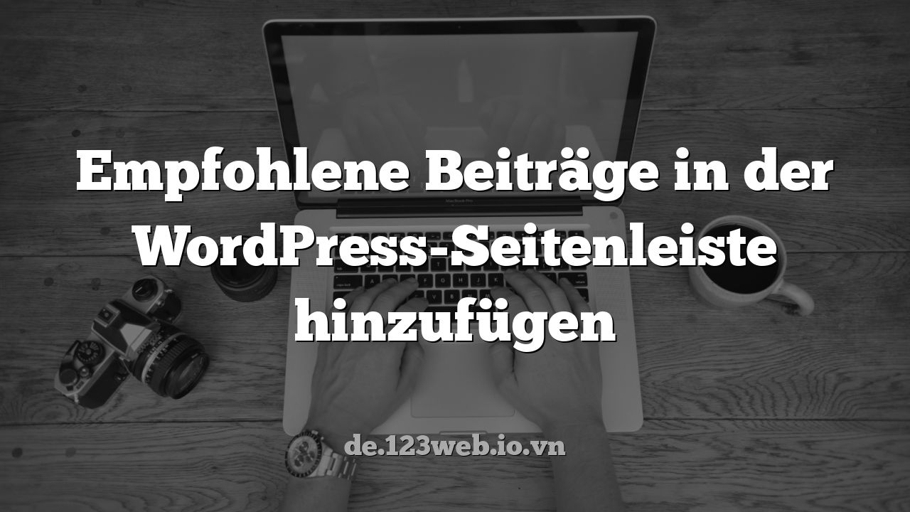 Empfohlene Beiträge in der WordPress-Seitenleiste hinzufügen