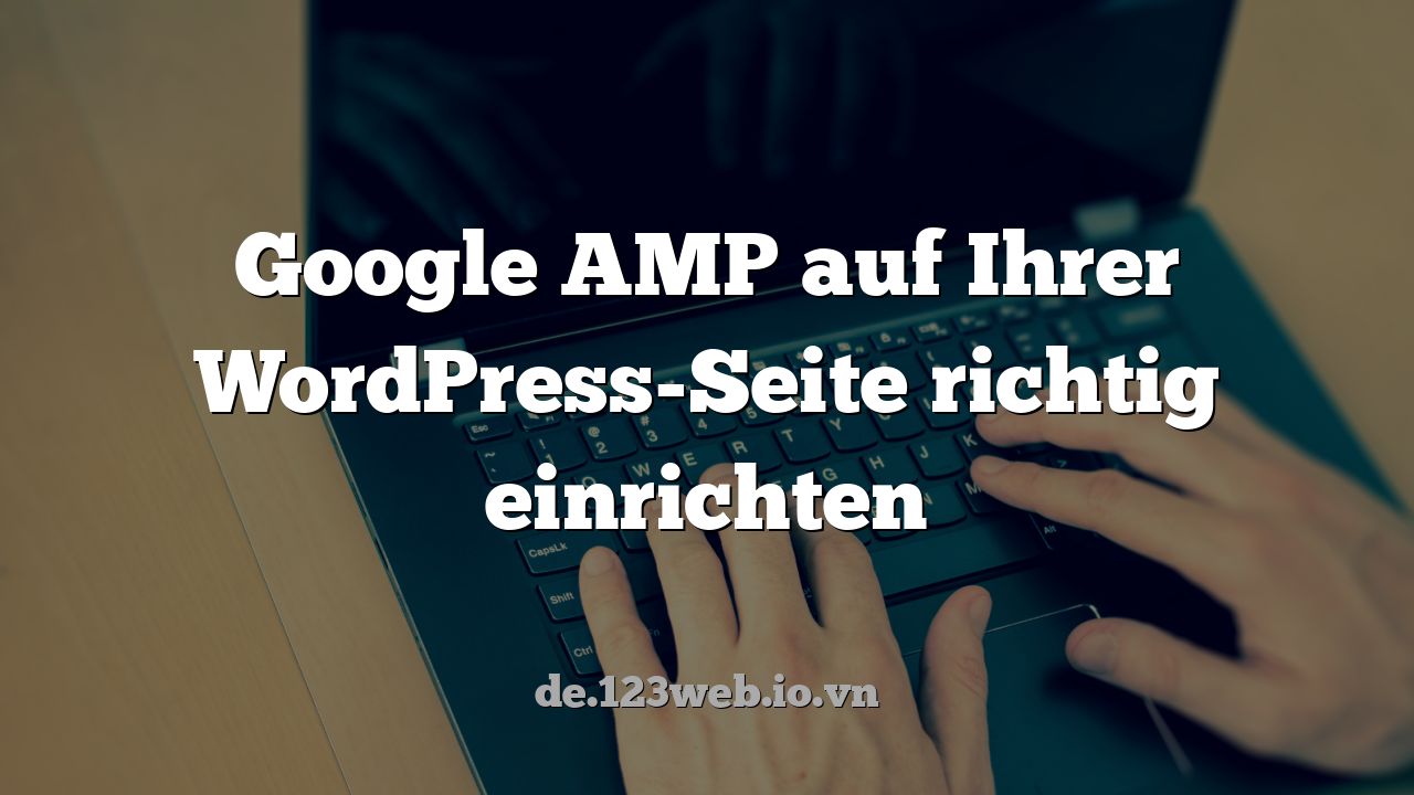 Google AMP auf Ihrer WordPress-Seite richtig einrichten