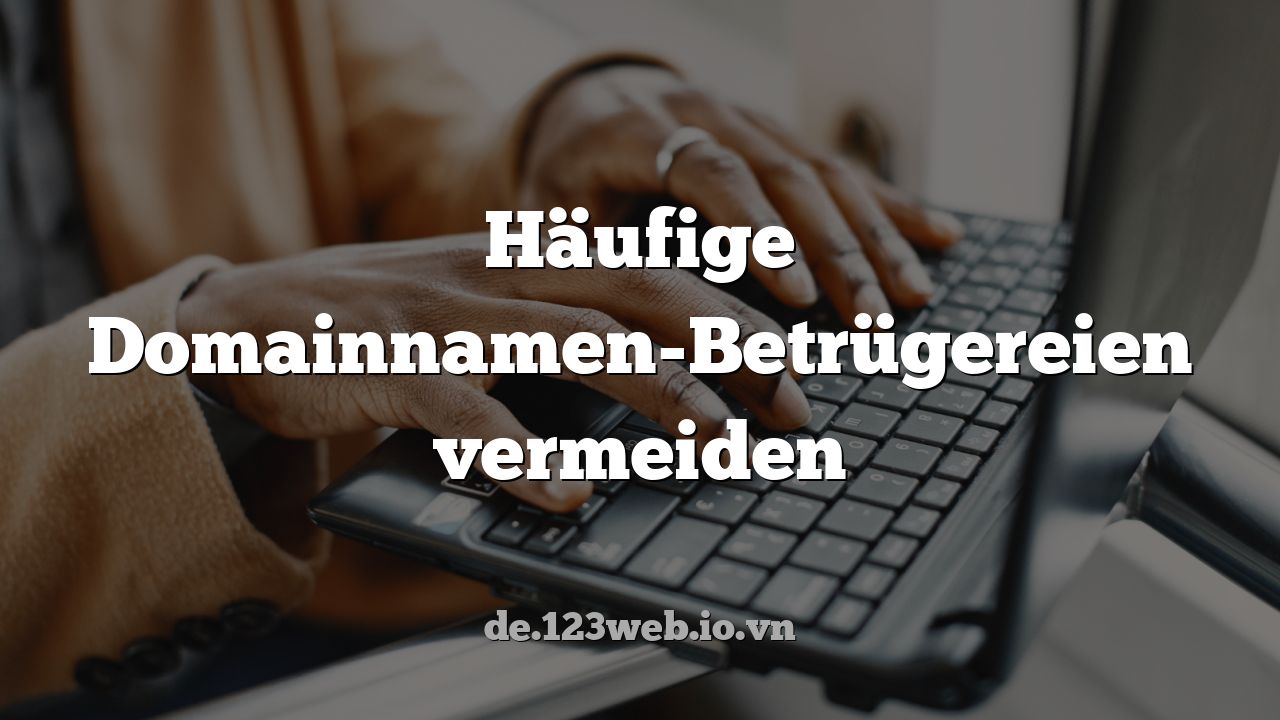 Häufige Domainnamen-Betrügereien vermeiden