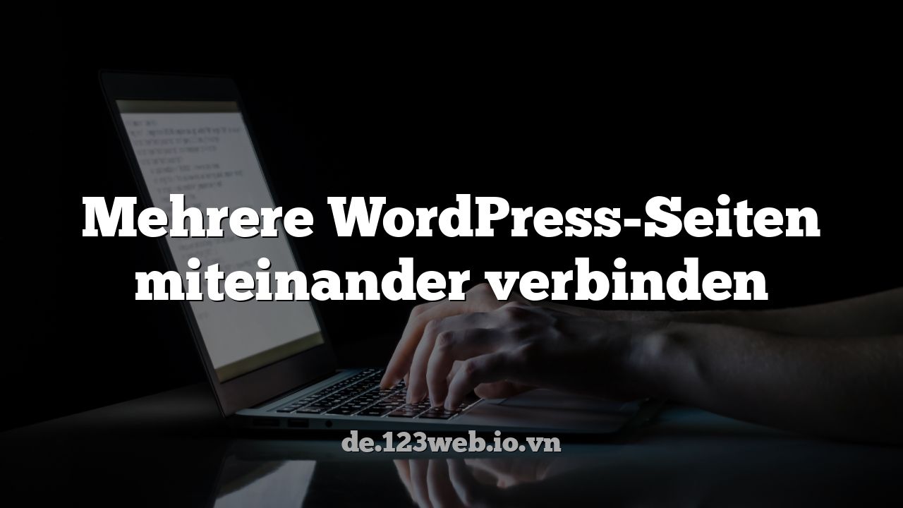 Mehrere WordPress-Seiten miteinander verbinden
