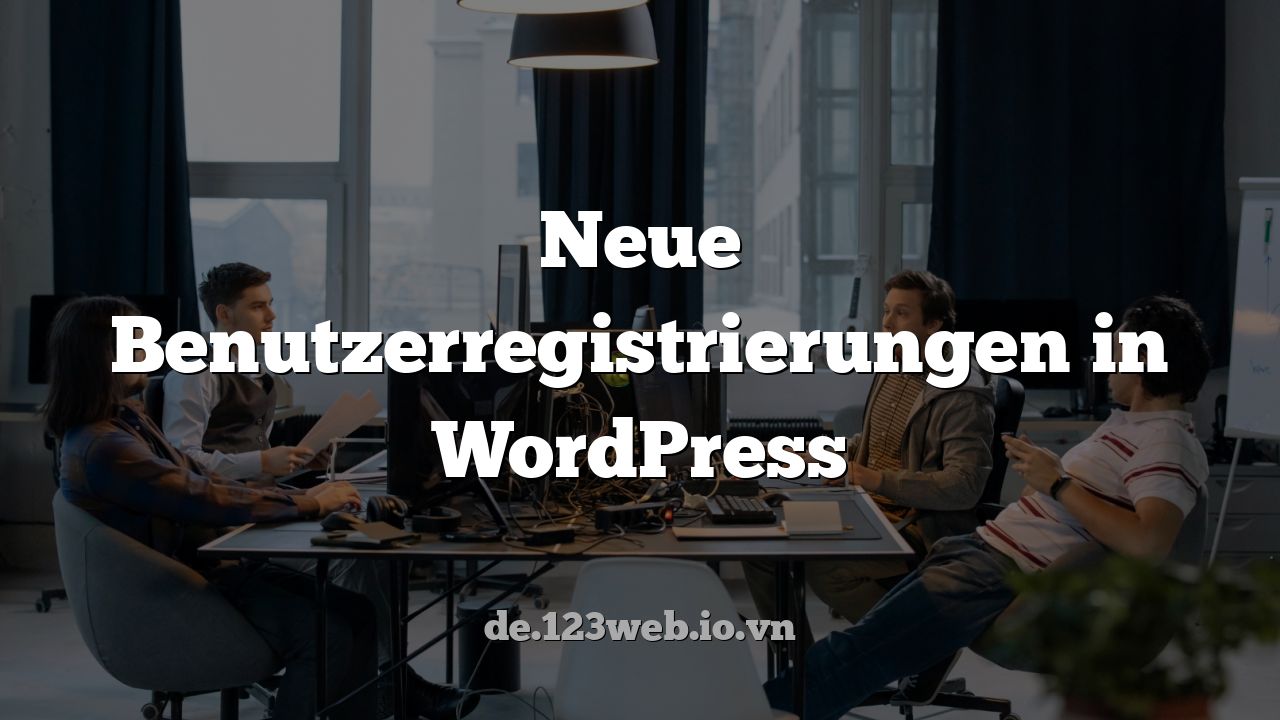 Neue Benutzerregistrierungen in WordPress