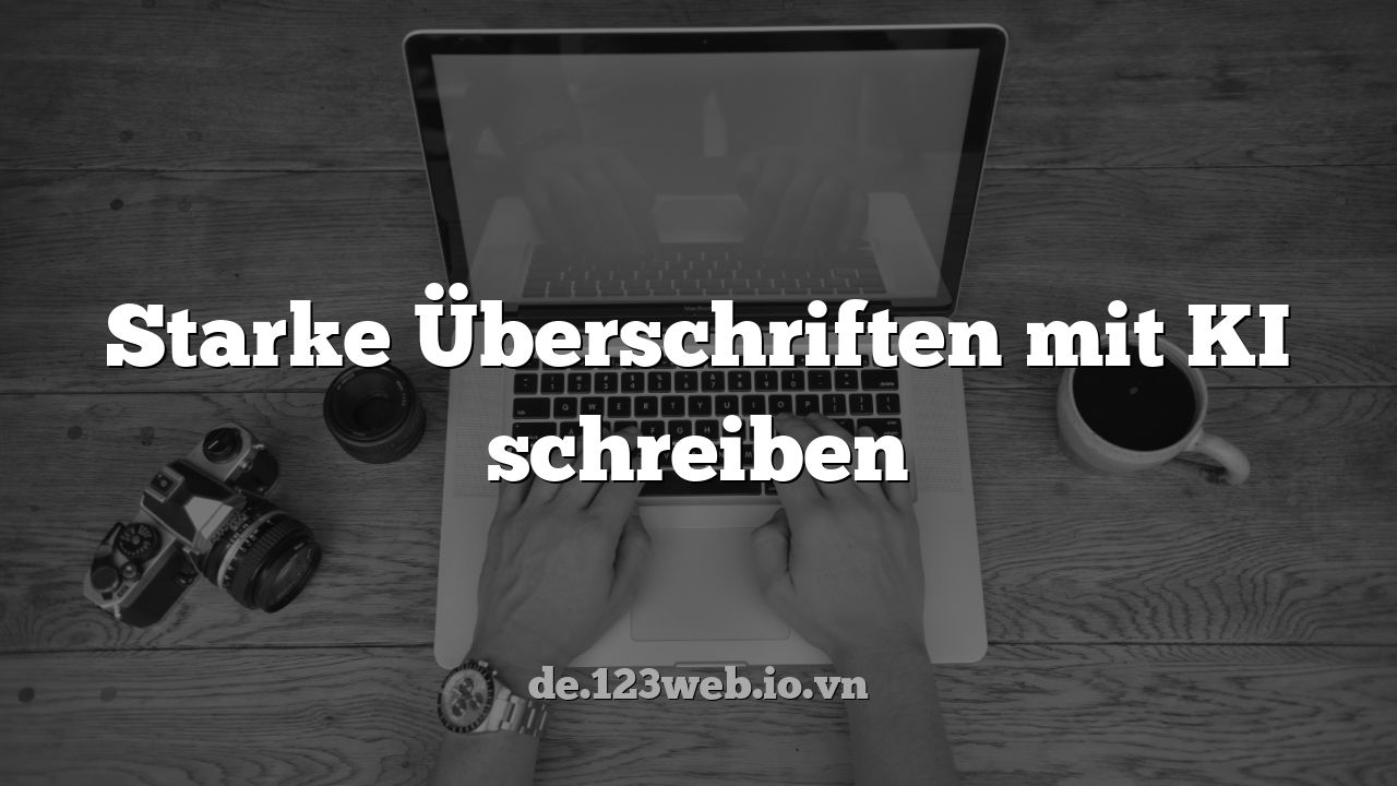 Starke Überschriften mit KI schreiben