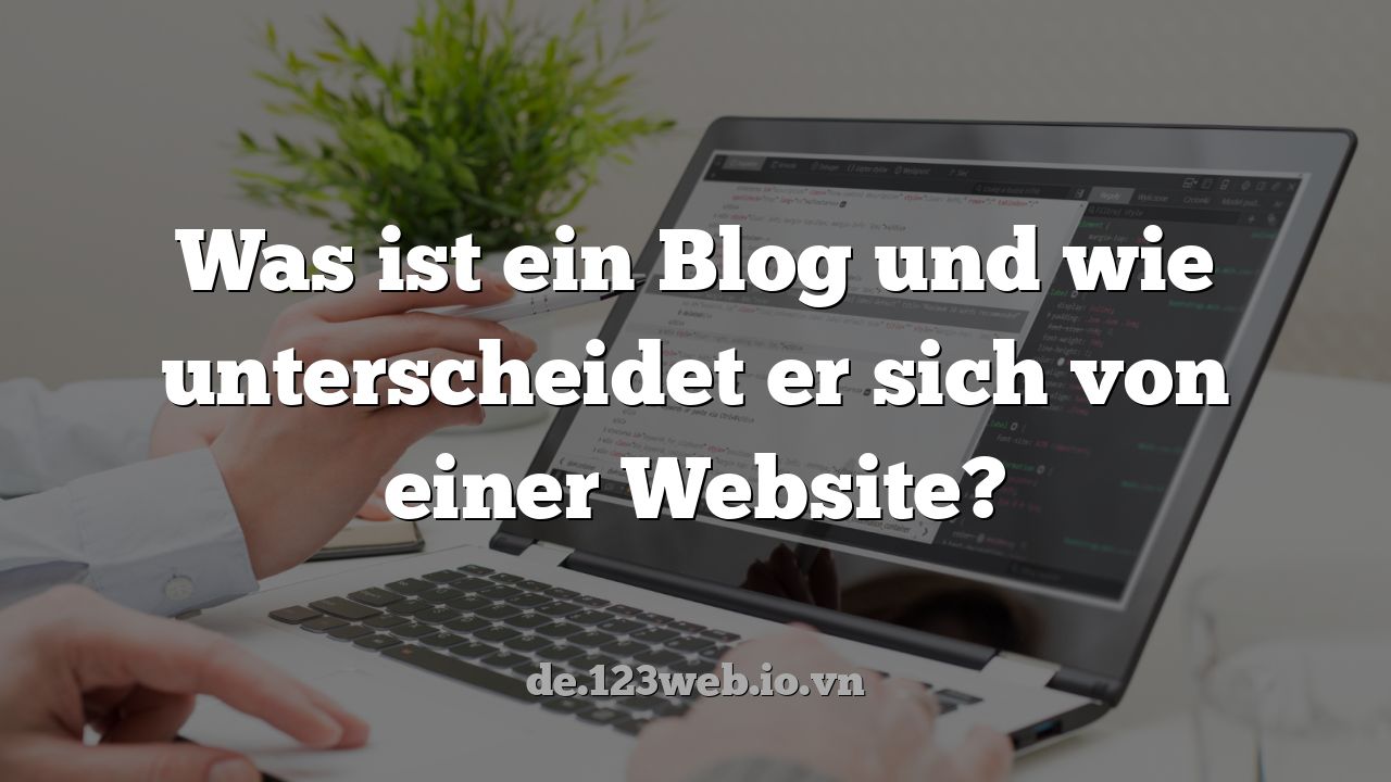 Was ist ein Blog und wie unterscheidet er sich von einer Website?