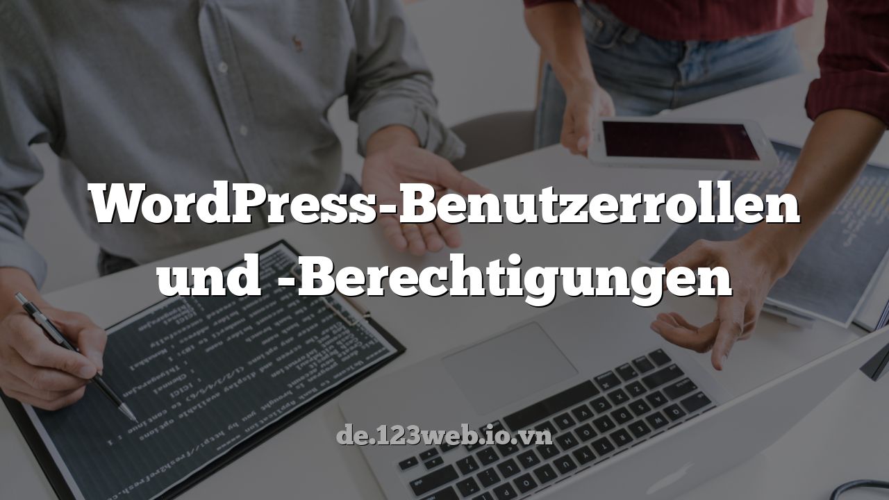WordPress-Benutzerrollen und -Berechtigungen