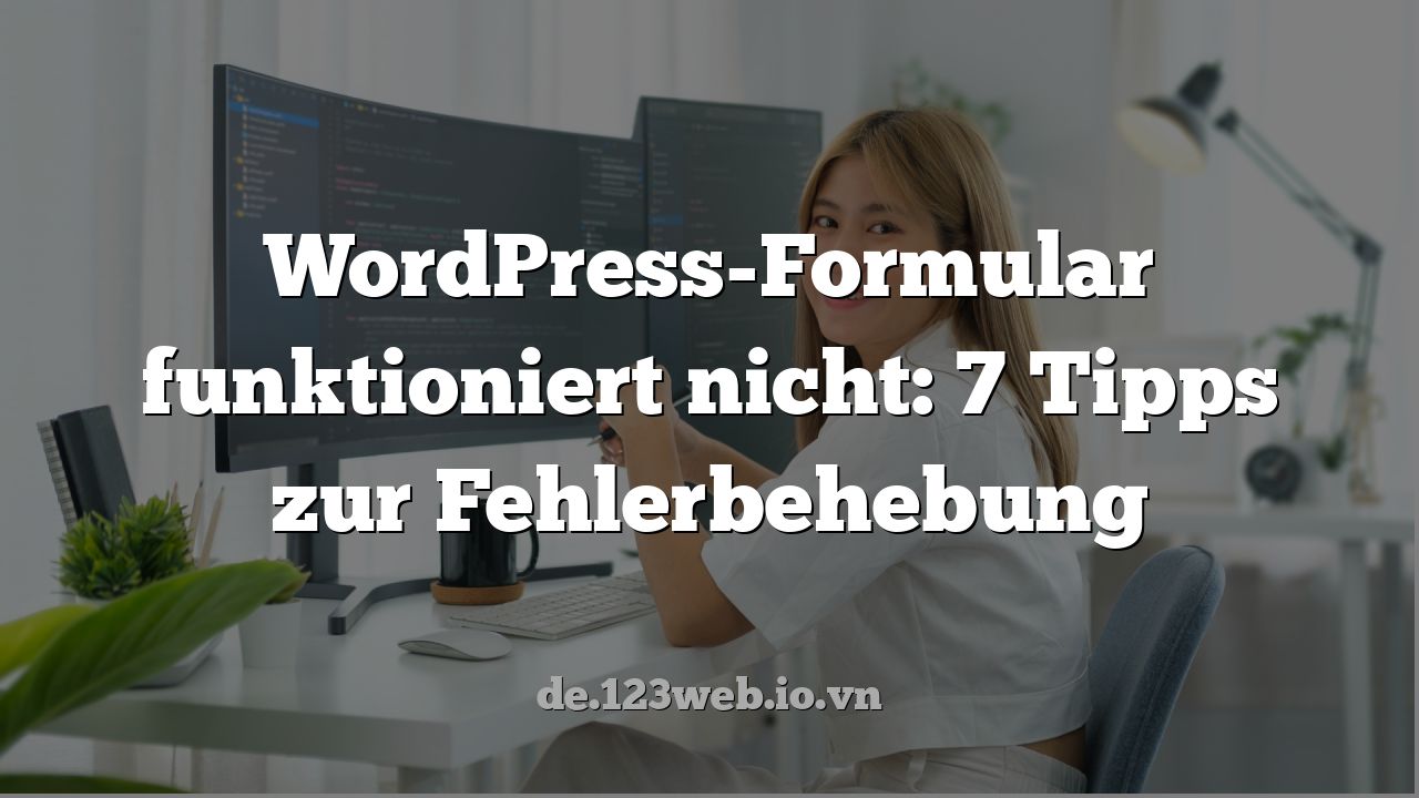 WordPress-Formular funktioniert nicht: 7 Tipps zur Fehlerbehebung