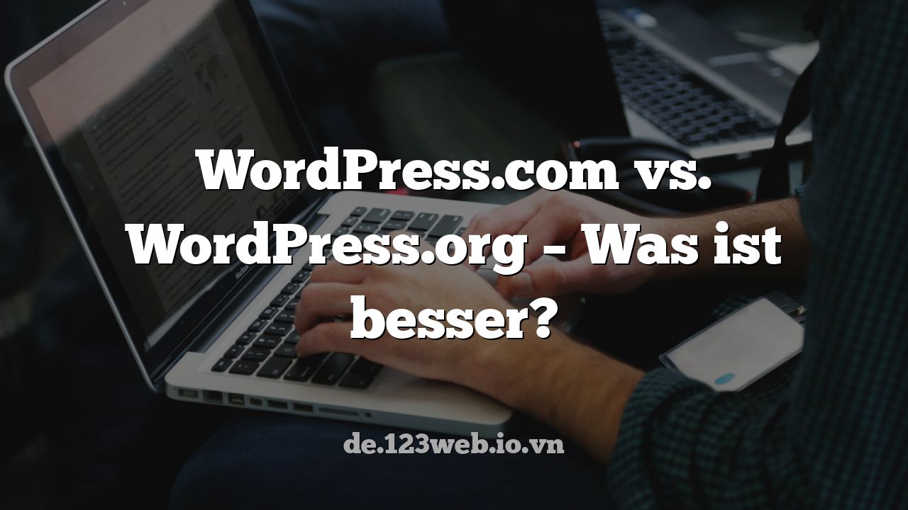 WordPress.com vs. WordPress.org – Was ist besser?