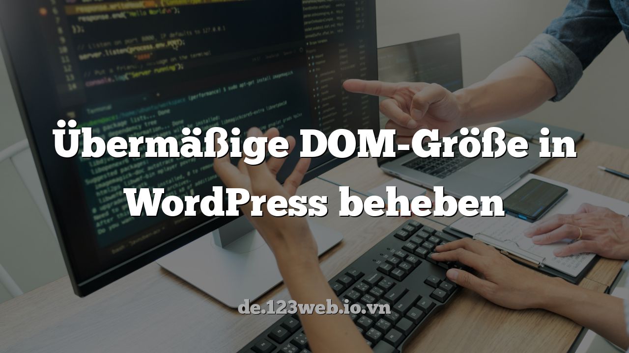 Übermäßige DOM-Größe in WordPress beheben